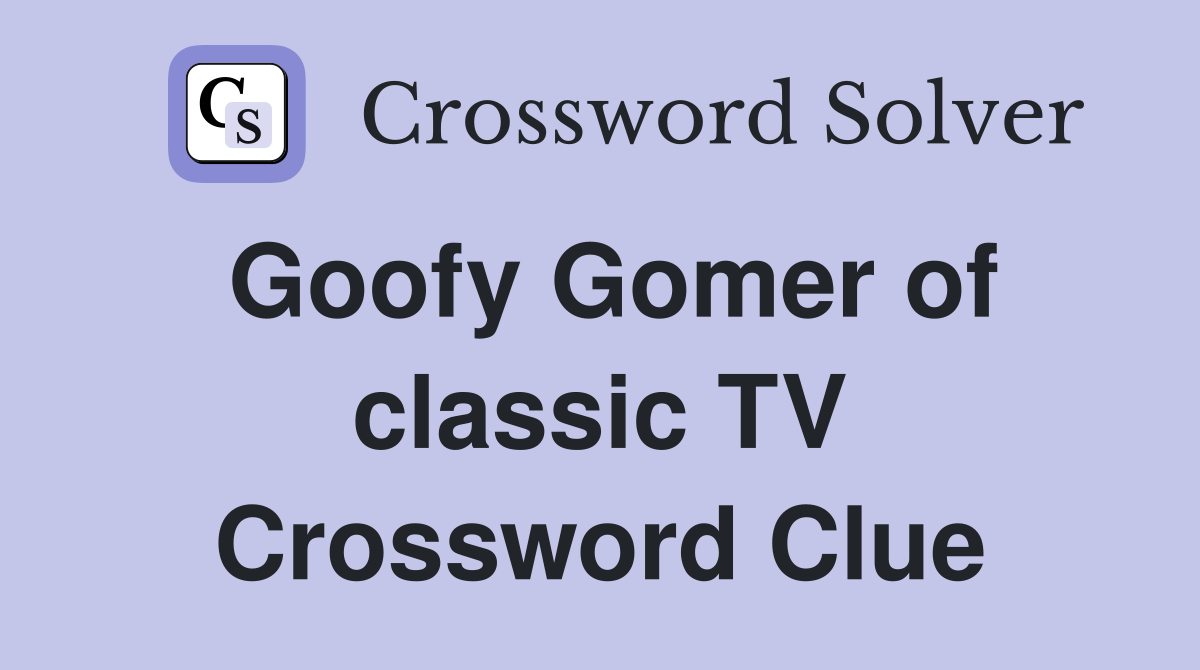 Goofy Gomer of classic TV Crossword Clue Answers Crossword Solver